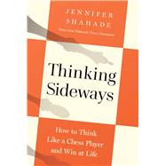 Thinking Sideways: How to Think Like a Chess Player and Win at Life by Jennifer Shahade, 9798897100729