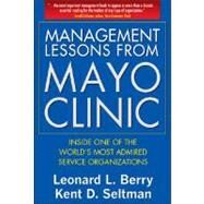 Management Lessons from Mayo Clinic: Inside One of the World’s Most Admired Service Organizations by Berry, Leonard; Seltman, Kent, 9780071590730