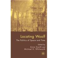 Locating Woolf The Politics of Space and Place by Snaith, Anna; Whitworth, Michael H., 9780230500730