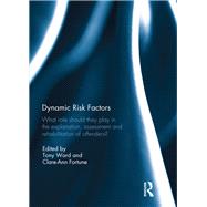 Dynamic Risk Factors: What role should they play in the explanation, assessment and rehabilitation of offenders? by Ward; Tony, 9781138290730