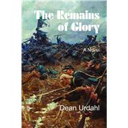The Remains of Glory by Urdahl, Dean, 9781682010730