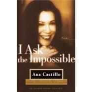 I Ask the Impossible Poems by CASTILLO, ANA, 9780385720731
