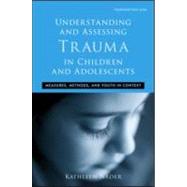 Understanding and Assessing Trauma in Children and Adolescents	: Measures, Methods, and Youth in Context by Nader; Kathleen, 9780415960731