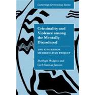 Criminality and Violence among the Mentally Disordered: The Stockholm Metropolitan Project by Sheilagh Hodgins , Carl-Gunnar Janson, 9780521580731