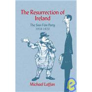 The Resurrection of Ireland: The Sinn Féin Party, 1916–1923 by Michael Laffan, 9780521650731