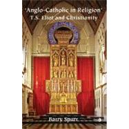 Anglo-Catholic in Religion: T.S. Eliot and Christianity by Spurr, Barry, 9780718830731