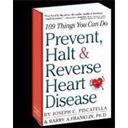 Prevent, Halt & Reverse Heart Disease 109 Things You Can Do by Franklin Ph.D., Barry; Piscatella, Joseph C., 9780761160731