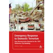 Emergency Response to Domestic Terrorism How Bureaucracies Reacted to the 1995 Oklahoma City Bombing by Cook, Alethia, 9780826430731