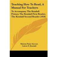 Teaching How to Read, a Manual for Teachers : To Accompany the Kendall Primer, the Kendall First Reader, the Kendall Second Reader (1918) by Stevens, Marion Paine; Kendall, Calvin N.; Townsend, Caroline I., 9781104380731