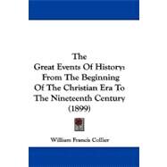 Great Events of History : From the Beginning of the Christian Era to the Nineteenth Century (1899) by Collier, William Francis, 9781104450731