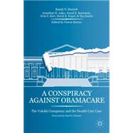A Conspiracy Against Obamacare The Volokh Conspiracy and the Health Care Case by Barnett, Randy E.; Somin, Ilya; Adler, Jonathan H.; Bernstein, David E.; Kerr, Orin S.; Kopel, David B.; Burrus, Trevor, 9781137360731