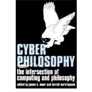 CyberPhilosophy The Intersection of Philosophy and Computing by Moor, James H.; Bynum, Terrell Ward, 9781405100731