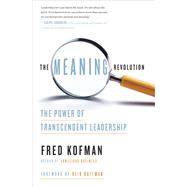 The Meaning Revolution The Power of Transcendent Leadership by Kofman, Fred; Hoffman, Reid, 9781524760731