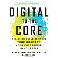 Digital to the Core: Remastering Leadership for Your Industry, Your Enterprise, and Yourself by Raskino,Mark, 9781629560731
