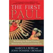The First Paul: Reclaiming the Radical Visionary Behind the Church's Conservative Icon by Borg, Marcus J; Crossan, John Dominic, 9780061430732