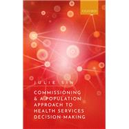Commissioning and a Population Approach to Health Services Decision-Making by Sin, Julie, 9780198840732