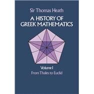 A History of Greek Mathematics, Volume I From Thales to Euclid by Heath, Sir Thomas, 9780486240732