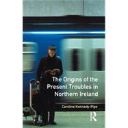 The Origins of the Present Troubles in Northern Ireland by Kennedy-Pipe,Caroline, 9780582100732