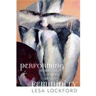 Performing Femininity Rewriting Gender Identity by Lockford, Lesa, 9780759100732