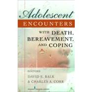 Adolescent Encounters With Death, Bereavement, and Coping by Balk, David E., 9780826110732