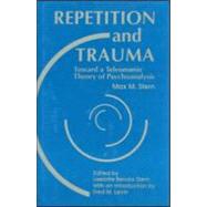 Repetition and Trauma: Toward A Teleonomic Theory of Psychoanalysis by Stern; Max M., 9780881630732