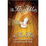 The Fabian Waltz a novel based on the life of George Bernard Shaw by Hall, Kris; Harbour, Kim, 9781098370732