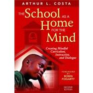 The School as a Home for the Mind; Creating Mindful Curriculum, Instruction, and Dialogue by Arthur L. Costa, 9781412950732