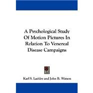 A Psychological Study of Motion Pictures in Relation to Venereal Disease Campaigns by Lashley, Karl S.; Watson, John B., 9781432510732