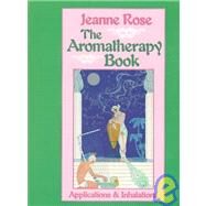 The Aromatherapy Book Applications and Inhalations by Rose, Jeanne; Hurlburd, John; Edwards, Victoria; Norton, Thomas, 9781556430732