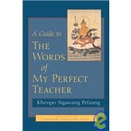 A Guide to the Words of My Perfect Teacher by PELZANG, KHENPO NGAWANG, 9781590300732