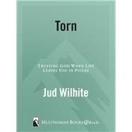 Torn Trusting God When Life Leaves You in Pieces by Wilhite, Jud, 9781601420732