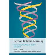 Beyond Bulimic Learning: Improving Teaching in Further Education by Coffield, Frank; Costa, Cristina (CON); Muller, Walter (CON); Webber, John (CON), 9781782770732