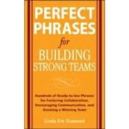 Perfect Phrases for Building Strong Teams: Hundreds of Ready-to-Use Phrases for Fostering Collaboration, Encouraging Communication, and Growing a Winning Team by Diamond, Linda Eve, 9780071490733
