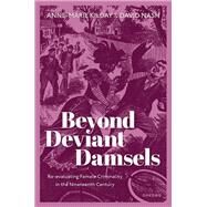 Beyond Deviant Damsels Re-evaluating Female Criminality in the Nineteenth Century by Kilday, Anne-Marie; Nash, David, 9780198830733