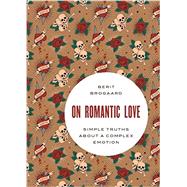 On Romantic Love Simple Truths about a Complex Emotion by Brogaard, Berit, 9780199370733