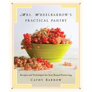 Mrs. Wheelbarrow's Practical Pantry Recipes and Techniques for Year-Round Preserving by Barrow, Cathy, 9780393240733