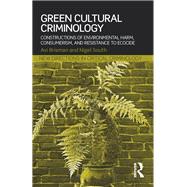 Green Cultural Criminology: Constructions of Environmental Harm, Consumerism, and Resistance to Ecocide by Brisman; Avi, 9780415630733
