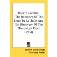 Robert Cavelier : The Romance of the Sieur de la Salle and His Discovery of the Mississippi River (1904) by Orcutt, William Dana; Weber, Charlotte; Hall, Frederick Garrison, 9780548840733