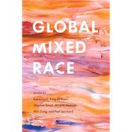 Global Mixed Race by King-O'Riain, Rebecca C.; Small, Stephen; Mahtani, Minelle; Song, Miri; Spickard, Paul, 9780814770733