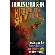 Kicking the Sacred Cow; Heresy and Impermissible Thoughts in Science by James P. Hogan, 9781416520733
