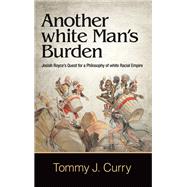 Another White Man's Burden by Curry, Tommy J., 9781438470733