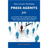 How to Land a Top-Paying Press Agents Job: Your Complete Guide to Opportunities, Resumes and Cover Letters, Interviews, Salaries, Promotions, What to Expect from Recruiters and More by Martinez, Peggy, 9781486130733