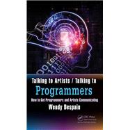 Talking to Artists / Talking to Programmers: How to Get Programmers and Artists Communicating by Despain; Wendy, 9781498700733