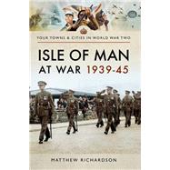 Isle of Man at War 1939-45 by Richardson, Matthew, 9781526720733