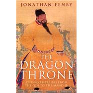 The Dragon Throne China's Emperors from the Qin to the Manchu by Fenby, Jonathan, 9781784290733