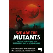 We Are the Mutants The Battle for Hollywood from Rosemary's Baby to Lethal Weapon by Roberts, Kelly; Grasso, Michael; McKenna, Richard, 9781914420733