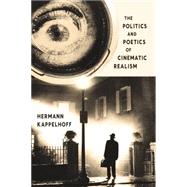 The Politics and Poetics of Cinematic Realism by Kappelhoff, Hermann, 9780231170734