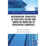 Regenerative Principles in Facilities Design and Urban Re-modeling in Developing Countries by Bukola Adejoke Adewale; Babatunde Fatai Ogunbayo; Clinton Ohis Aigbavboa, 9781040830734