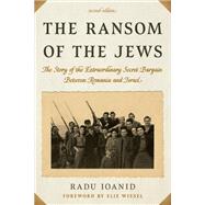 The Ransom of the Jews The Story of the Extraordinary Secret Bargain Between Romania and Israel by Ioanid, Radu; Wiesel , Elie; Marine, Cristina, 9781538140734