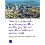 Adapting Land Use and Water Management Plans to a Changing Climate in Miami-dade and Broward Counties, Florida by Groves, David G.; Knopman, Debra; Berg, Neil; Bond, Craig A.; Syme, James; Lempert, Robert J., 9781977400734